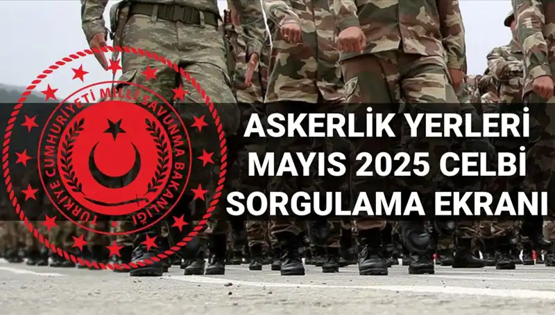 2025 Mayıs Askerlik Yerleri Sorgulama: Hangi Tarihte Açıklanacak?