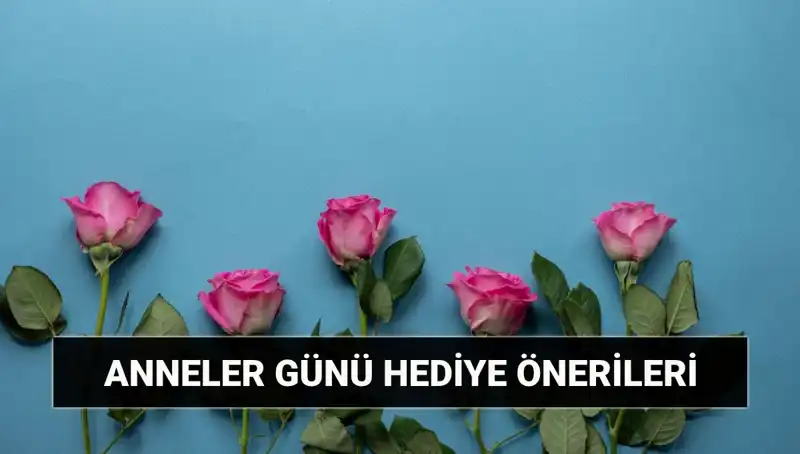 Anneler Günü İçin Unutulmaz Hediye Önerileri: 11 Mayıs'a Özel Seçenekler
