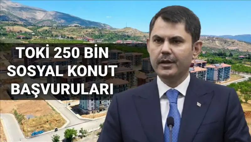 2025'te TOKİ 250 Bin Sosyal Konut Başvuruları Ne Zaman Başlayacak?