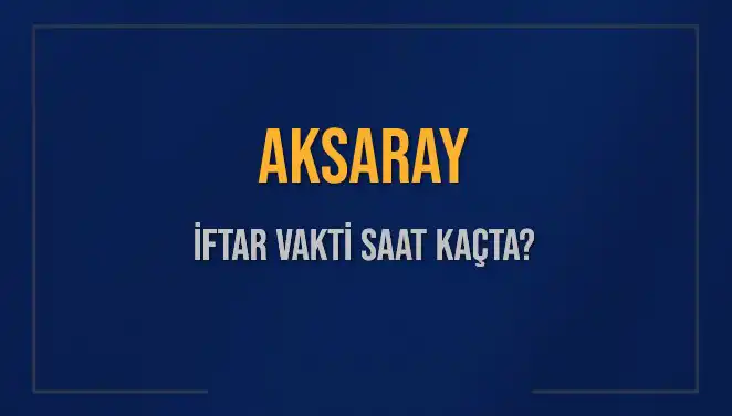 Aksaray’da İftar Vakti: Bugün Ne Zaman ve Neler Yapmalıyız?