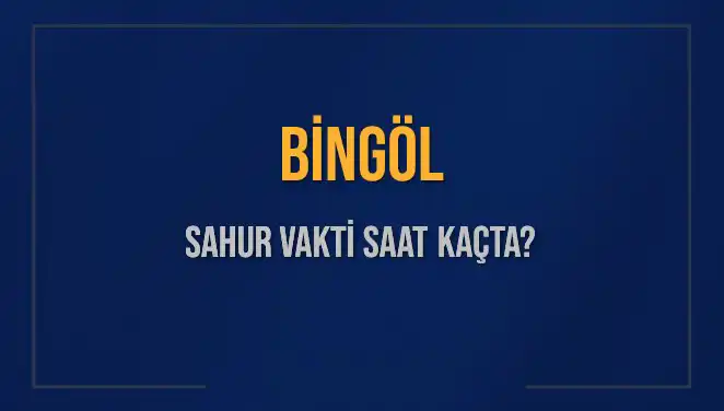Bingöl’de Sahur Vakti: 2025'in En Önemli Detayları