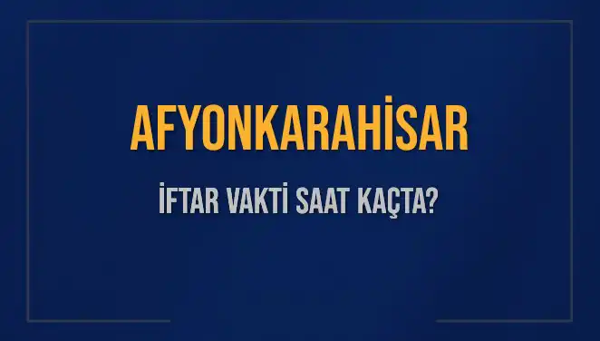 Afyonkarahisar’da İftar Vakti Ne Zaman? Bugün Ezan Saati
